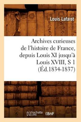 Book cover for Archives Curieuses de l'Histoire de France, Depuis Louis XI Jusqu'a Louis XVIII, S 1 (Ed.1834-1837)