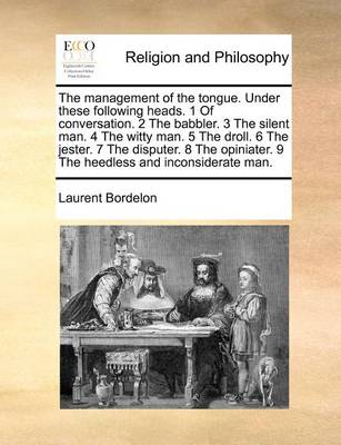 Book cover for The Management of the Tongue. Under These Following Heads. 1 of Conversation. 2 the Babbler. 3 the Silent Man. 4 the Witty Man. 5 the Droll. 6 the Jester. 7 the Disputer. 8 the Opiniater. 9 the Heedless and Inconsiderate Man.