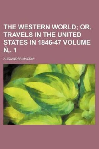 Cover of The Western World Volume N . 1; Or, Travels in the United States in 1846-47