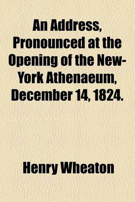 Book cover for An Address, Pronounced at the Opening of the New-York Athenaeum, December 14, 1824.