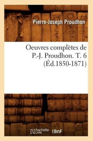 Cover of Oeuvres Completes de P.-J. Proudhon. T. 6 (Ed.1850-1871)