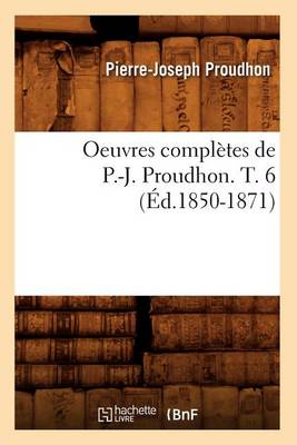 Book cover for Oeuvres Completes de P.-J. Proudhon. T. 6 (Ed.1850-1871)