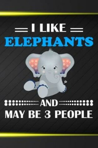 Cover of I Like Elephants And May Be 3 People