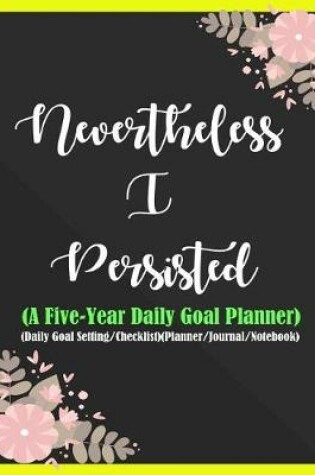 Cover of Nevertheless I Persisted (a Five-Year Daily Goal Planner)
