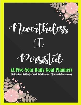 Book cover for Nevertheless I Persisted (a Five-Year Daily Goal Planner)