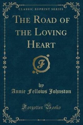 Cover of The Road of the Loving Heart (Classic Reprint)