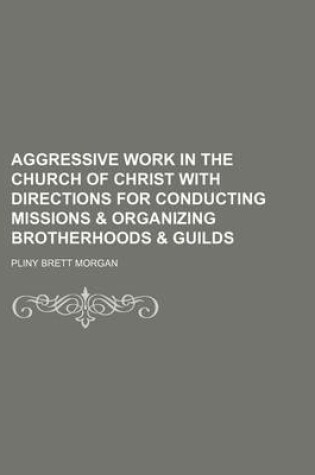 Cover of Aggressive Work in the Church of Christ with Directions for Conducting Missions & Organizing Brotherhoods & Guilds