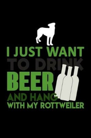 Cover of I just Want to Drink Beer and Hang with my Rottweiler