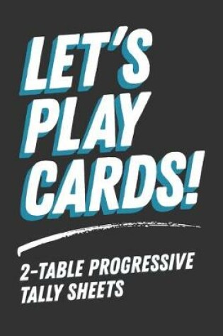 Cover of Let's Play Cards! 2-Table Progressive Tally Sheets