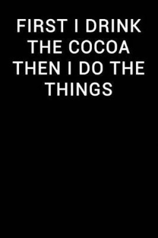 Cover of First I Drink the Cocoa Then I Do the Things