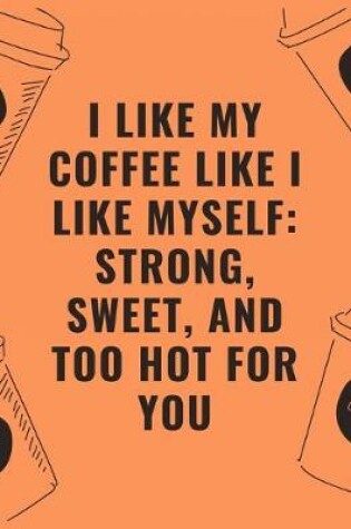 Cover of I like my coffee like i like myself strong sweet and too hot for you