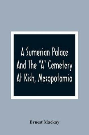 Cover of A Sumerian Palace And The A Cemetery At Kish, Mesopotamia