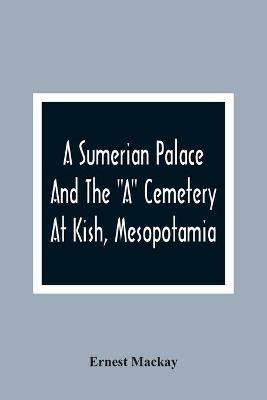 Book cover for A Sumerian Palace And The A Cemetery At Kish, Mesopotamia