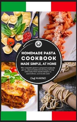 Cover of HOMEMADE PASTA COOKBOOK Made Simple, at Home. The Complete Guide to Preparing Handmade Pasta, Master the Essential Cooking of Italy with Tasty First Course Recipes such as Maccheroni, and Much More