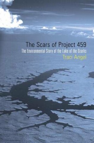 Cover of Scars of Project 459, The: The Environmental Story of the Lake of the Ozarks
