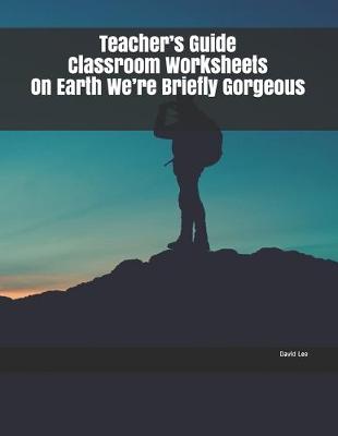 Book cover for Teacher's Guide Classroom Worksheets On Earth We're Briefly Gorgeous