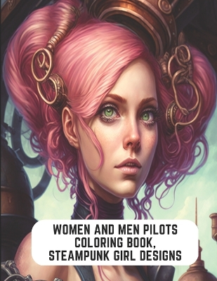 Book cover for Women and Men Pilots Coloring Book, Steampunk Girl Designs