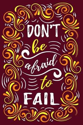 Book cover for Don't Be Afraid To Fail - Motivational Notebook To Inspire Success And Happiness