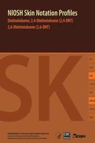 Cover of Niosh Skin Notation (Sk) Profiles; Dinitrotoluene, 2,4-Dinitrotoluene (2,4-Dnt), 2,6-Dinitrotoluene (2,6-Dnt)