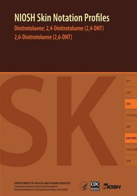 Book cover for Niosh Skin Notation (Sk) Profiles; Dinitrotoluene, 2,4-Dinitrotoluene (2,4-Dnt), 2,6-Dinitrotoluene (2,6-Dnt)