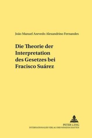 Cover of Die Theorie Der Interpretation Des Gesetzes Bei Francisco Suarez