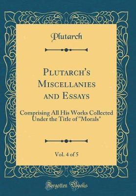 Book cover for Plutarch's Miscellanies and Essays, Vol. 4 of 5