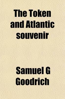 Book cover for The Token and Atlantic Souvenir (Volume 15); A Christmas and New Year's Present