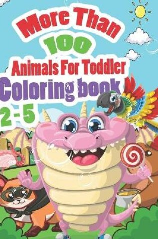 Cover of More than 100 animals for toddler 2-5 coloring book