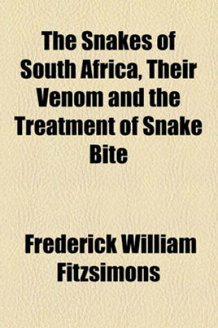 Cover of The Snakes of South Africa, Their Venom and the Treatment of Snake Bite