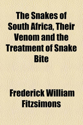 Book cover for The Snakes of South Africa, Their Venom and the Treatment of Snake Bite