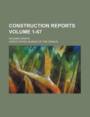 Book cover for Construction Reports; Housing Starts Volume 1-67