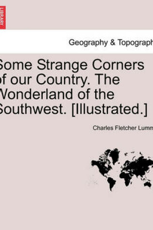 Cover of Some Strange Corners of Our Country. the Wonderland of the Southwest. [Illustrated.]