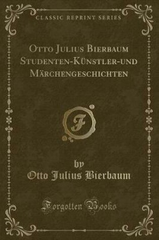 Cover of Otto Julius Bierbaum Studenten-Künstler-Und Märchengeschichten (Classic Reprint)