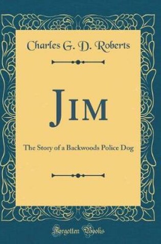 Cover of Jim: The Story of a Backwoods Police Dog (Classic Reprint)