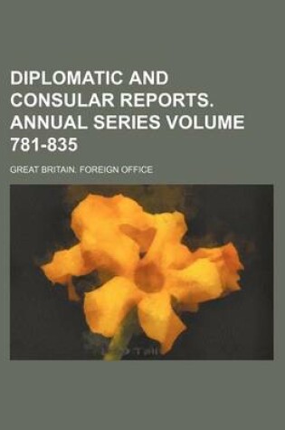 Cover of Diplomatic and Consular Reports. Annual Series Volume 781-835