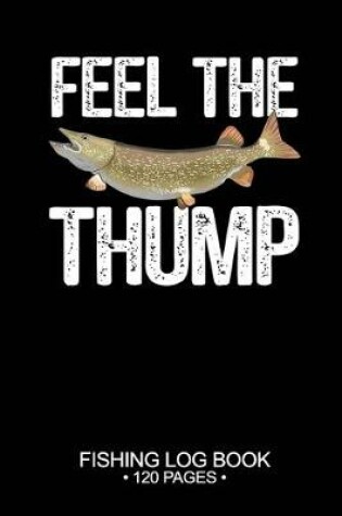 Cover of Feel The Thump Fishing Log Book 120 Pages