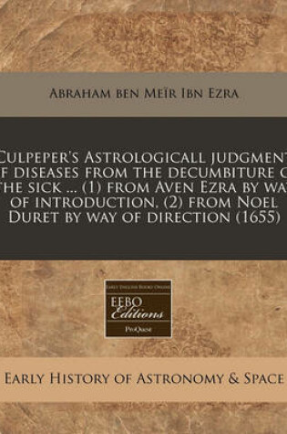 Cover of Culpeper's Astrologicall Judgment of Diseases from the Decumbiture of the Sick ... (1) from Aven Ezra by Way of Introduction, (2) from Noel Duret by Way of Direction (1655)