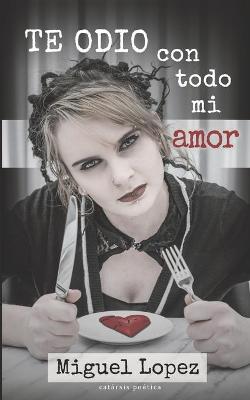 Book cover for Te odio con todo mi amor (Catarsis Poética)