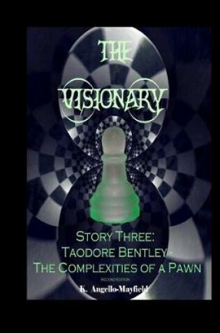Cover of The Visionary - Taodore Bentley - Story Three - The Complexities Of A Pawn