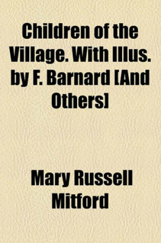 Cover of Children of the Village. with Illus. by F. Barnard [And Others]