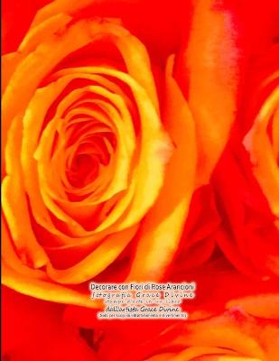 Book cover for Decorare con fiori di rose arancioni Grace Divine fotografia stampe d'arte in un libro