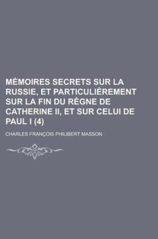 Cover of Memoires Secrets Sur La Russie, Et Particulierement Sur La Fin Du Regne de Catherine II, Et Sur Celui de Paul I. (4)