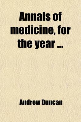 Book cover for Annals of Medicine, for the Year; Exhibiting a Concise View of the Latest and Most Important Discoveries in Medicine and Medical Philosophy