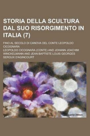 Cover of Storia Della Scultura Dal Suo Risorgimento in Italia; Fino Al Secolo Di Canova del Conte Leopoldo Cicognara (7 )