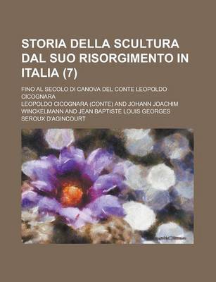 Book cover for Storia Della Scultura Dal Suo Risorgimento in Italia; Fino Al Secolo Di Canova del Conte Leopoldo Cicognara (7 )