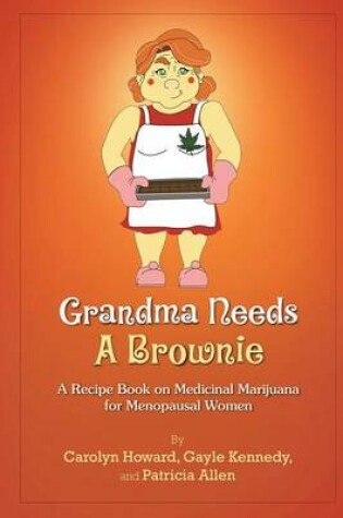 Cover of Grandma Needs A Brownie: A Recipe Book on Medicinal Marijuana for Menopausal Women