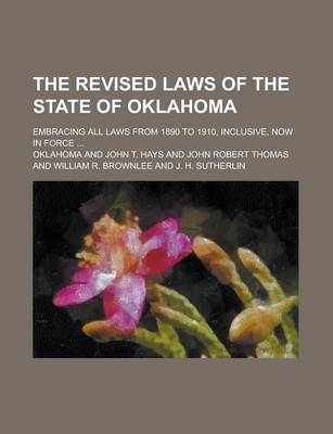 Book cover for The Revised Laws of the State of Oklahoma; Embracing All Laws from 1890 to 1910, Inclusive, Now in Force ...