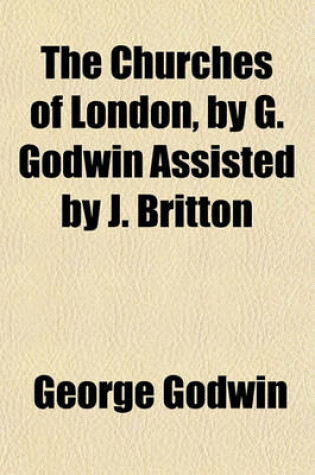 Cover of The Churches of London, by G. Godwin Assisted by J. Britton