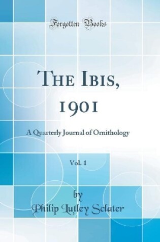 Cover of The Ibis, 1901, Vol. 1: A Quarterly Journal of Ornithology (Classic Reprint)