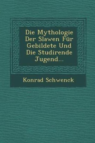 Cover of Die Mythologie Der Slawen Fur Gebildete Und Die Studirende Jugend...